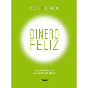 Dinero Feliz: Filosofía Millonaria Para Una Vida Plena, Paperback - Ken Honda imagine