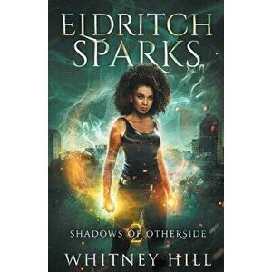 Eldritch Sparks: Shadows of Otherside Book 2, Paperback - Whitney Hill imagine