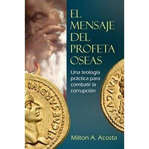 El Mensaje del Profeta Oseas, Paperback - Milton Acosta imagine