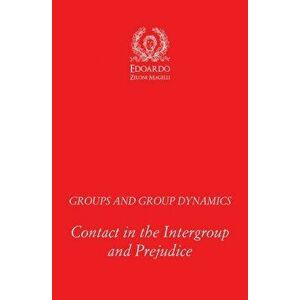 Groups and Group Dynamics: Contact in the Intergroup and Prejudice, Paperback - Edoardo Zeloni Magelli imagine