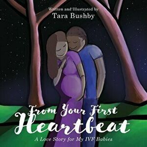 From Your First Heartbeat: A Love Story for My IVF Babies, Paperback - Tara Bushby imagine