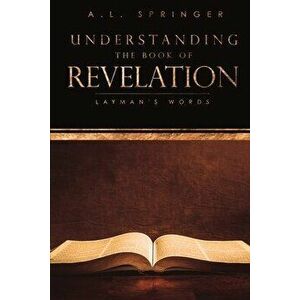 Understanding The Book of Revelation: Layman's Words, Paperback - A. L. Springer imagine