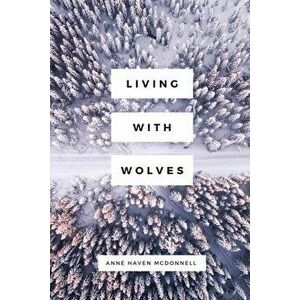 Living with Wolves, Paperback - Anne Haven McDonnell imagine