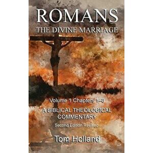 Romans The Divine Marriage Volume 1 Chapters 1-8: A Biblical Theological Commentary, Second Edition Revised, Hardcover - Tom Holland imagine