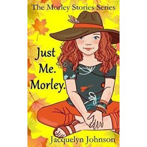 Just Me. Morley.: A Coming of Age Book for Girls 10 to 13, Hardcover - Jacquelyn Johnson imagine
