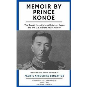 Memoir by Prince Konoe: The Secret Negotiations Between Japan and the U.S. Before Pearl Harbor, Paperback - Barbara Halperin imagine