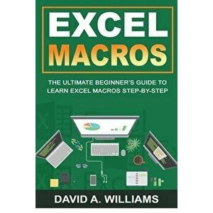 Excel Macros: The Ultimate Beginner's Guide to Learn Excel Macros Step by Step, Paperback - David A. Williams imagine
