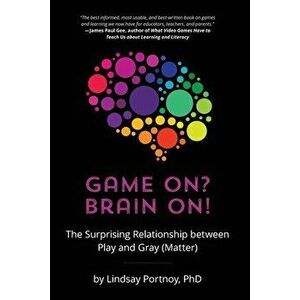 Game On? Brain On!: The Surprising Relationship between Play and Gray (Matter), Paperback - Lindsay Portnoy imagine