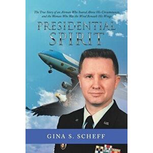 Presidential Spirit: The True Story of an Airman Who Soared Above His Circumstances and the Woman Who Was the Wind Beneath His Wings - *** imagine