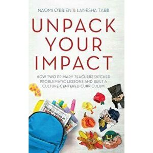 Unpack Your Impact: How Two Primary Teachers Ditched Problematic Lessons and Built a Culture-Centered Curriculum - Naomi O'Brien imagine