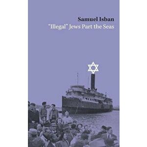 "Illegal Jews" Part the Seas, Paperback - Samuel Isban imagine