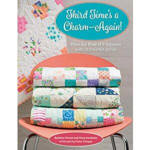 Third Time's a Charm - Again!: Make the Most of 5 Squares with 21 Colorful Quilts, Paperback - Barbara Groves imagine