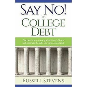 Say No! To College Debt: Discover how you can graduate free of loans and eliminate the debt you have accumulated - Russ Stevens imagine