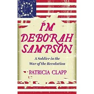 I'm Deborah Sampson: A Soldier in the War of the Revolution, Paperback - Patrica Clapp imagine