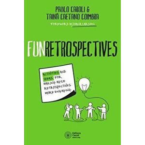 FunRetrospectives: activities and ideas for making agile retrospectives more engaging, Paperback - Tainã Caetano Coimbra imagine
