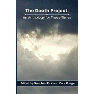 The Death Project: An Anthology for These Times, Paperback - Gretchen Eick imagine