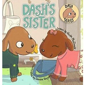 Dash's Sister: A Dog's Tale About Overcoming Your Fears and Trying New Things, Hardcover - Nicole MacDonald imagine