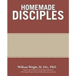 Homemade Disciples, Paperback - William Wright M. DIV imagine