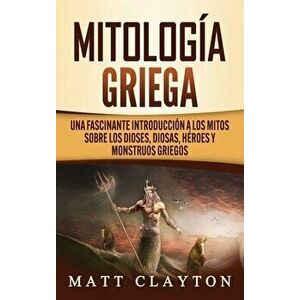 Mitología Griega: Una fascinante introducción a los mitos sobre los dioses, diosas, héroes y monstruos griegos, Hardcover - Matt Clayton imagine