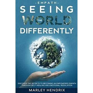 Empath: SEEING THE WORLD DIFFERENTLY - Discover the Secrets To Becoming An Empath, Paperback - Marley Hendrix imagine