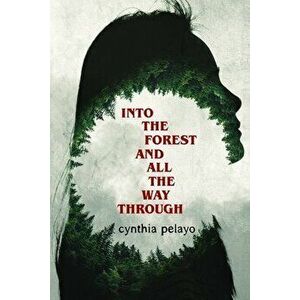 Into The Forest And All The Way Through, Paperback - Cynthia Pelayo imagine