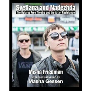 Two Women in Their Time: The Belarus Free Theatre and the Art of Resistance, Paperback - Misha Friedman imagine