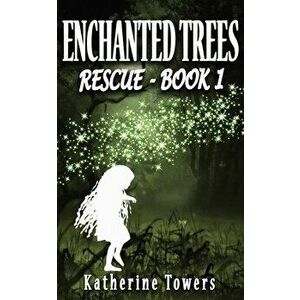 Enchanted Trees Book 1 Rescue: A Children's Fantasy Book, Paperback - Katherine Towers imagine