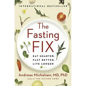 The Fasting Fix: Eat Smarter, Fast Better, Live Longer, Hardcover - Andreas Michalsen imagine