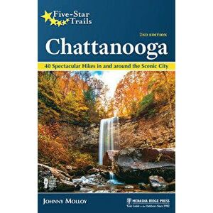 Five-Star Trails: Chattanooga: 40 Spectacular Hikes in and Around the Scenic City, Paperback - Johnny Molloy imagine