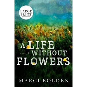 A Life Without Flowers (LARGE PRINT), Paperback - Marci Bolden imagine