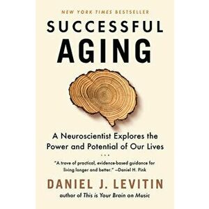 Successful Aging: A Neuroscientist Explores the Power and Potential of Our Lives, Paperback - Daniel J. Levitin imagine