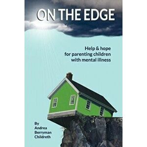 On the Edge: Help and hope for parenting children with mental illness, Paperback - Andrea Childreth imagine