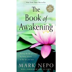 The Book of Awakening: Having the Life You Want by Being Present to the Life You Have (20th Anniversary Edition) - Mark Nepo imagine