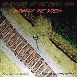 Adventures of the Cabin Kids: Surviving the Stream, Paperback - Zachary Lipscomb imagine