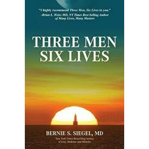 Three Men Six Lives, Paperback - Bernie S. Siegel imagine