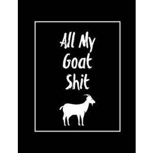 All My Goat Shit, Goat Log: Goats Owners Book, Record Vital Information, Keeping Track, Farm Notes, Breeding & Kidding Diary Records, Gift, Journa - A imagine