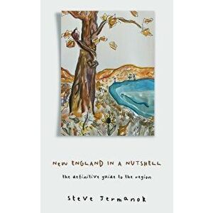 New England in a Nutshell: The Definitive Guide to the Region, Paperback - Steve Jermanok imagine