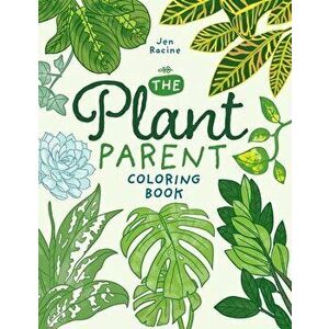 The Plant Parent Coloring Book: Beautiful Houseplant Love and Care, Paperback - Jen Racine imagine