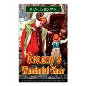 Granny's Wonderful Chair (Christmas Classic with Original Illustrations): Children's Storybook, Paperback - Frances Browne imagine
