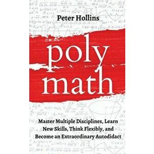 Polymath: Master Multiple Disciplines, Learn New Skills, Think Flexibly, and Become an Extraordinary Autodidact - Peter Hollins imagine