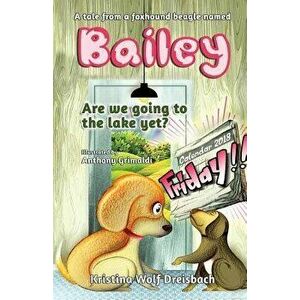 A Tale From A Fox Hound Beagle Named Bailey: Are we going to the lake yet?, Paperback - Kristina Wolf Dreisbach imagine