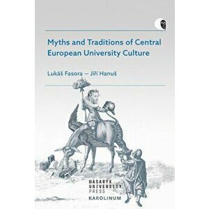 Myths and Traditions of Central European University Culture, Paperback - Lukás Fasora imagine