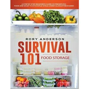 Survival 101 Food Storage: A Step by Step Beginners Guide on Preserving Food and What to Stockpile While Under Quarantine - Rory Anderson imagine