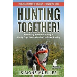 Hunting Together! Harnessing Predatory Chasing in Family Dogs through Motivation-Based Training: Predation Substitute Training - Simone Mueller imagine