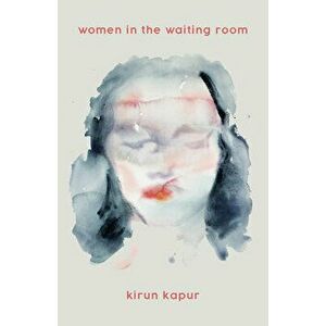 Women in the Waiting Room, Paperback - Kirun Kapur imagine