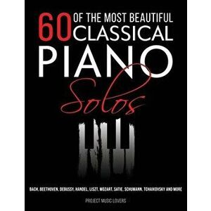 60 Of The Most Beautiful Classical Piano Solos: Bach, Beethoven, Debussy, Handel, Liszt, Mozart, Satie, Schumann, Tchaikovsky and more - Project Music imagine