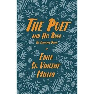 The Poet and His Book - The Collected Poems of Edna St. Vincent Millay;With a Biography by Carl Van Doren, Paperback - Edna St Vincent Millay imagine