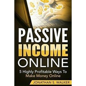 Passive Income Online - How to Earn Passive Income For Early Retirement: 5 Highly Profitable Ways To Make Money Online - Jonathan S. Walker imagine