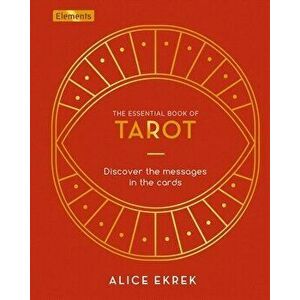 The Essential Book of Tarot: Discover the Messages in the Cards, Hardcover - Alice Ekrek imagine