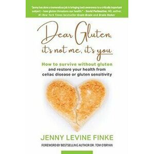 Dear Gluten, It's Not Me, It's You: How to survive without gluten and restore your health from celiac disease or gluten sensitivity - Jenny Levine Fin imagine